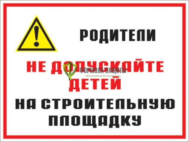 Знак «Родители! Не допускайте детей на строительную площадку» (пластик) от интернет-магазина Формула Защиты